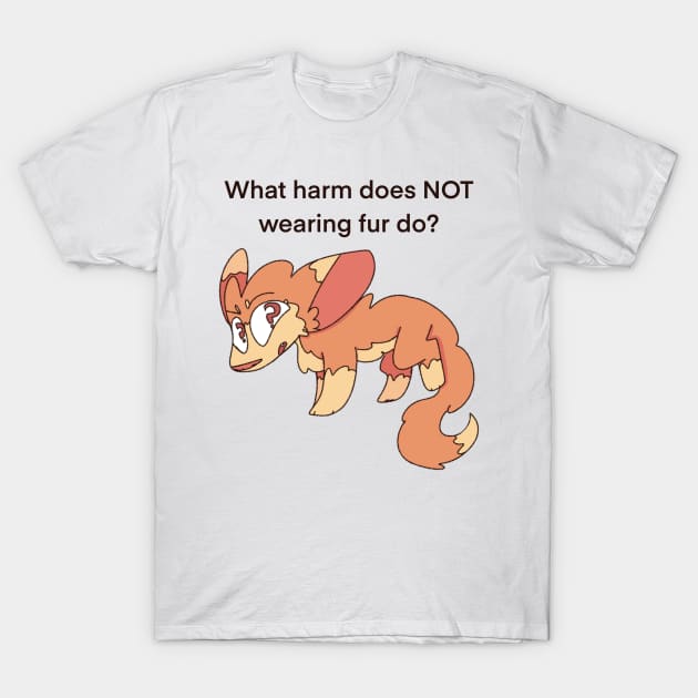 What harm does NOT wearing fur do? T-Shirt by SableShroom